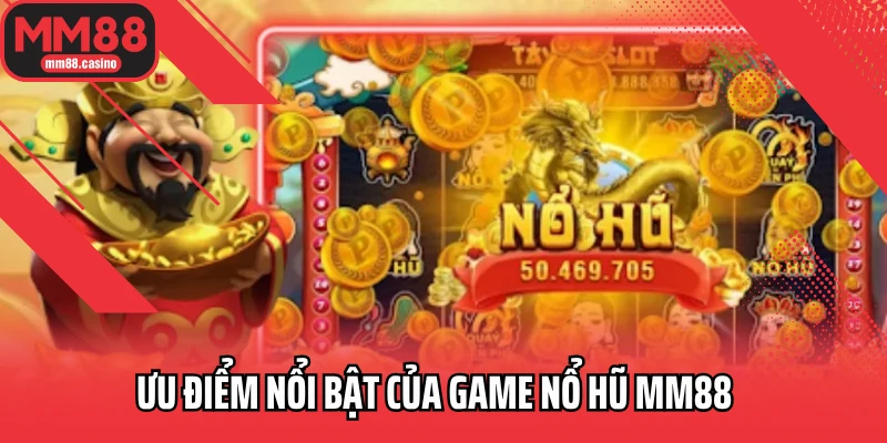 Ưu điểm nổi bật của game nổ hũ MM88