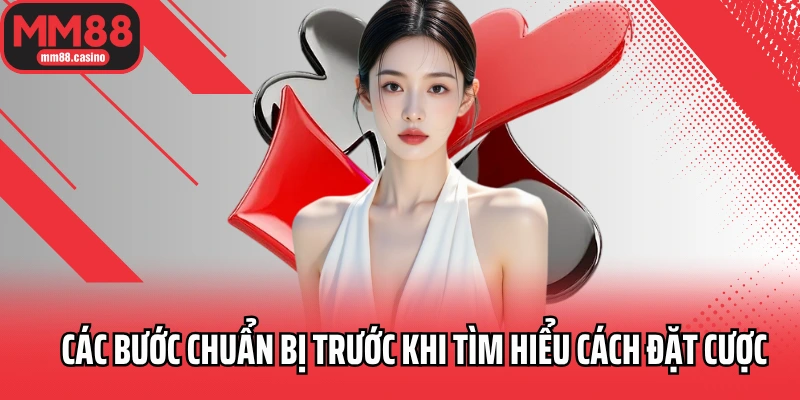 Các bước chuẩn bị trước khi tìm hiểu cách đặt cược Các bước chuẩn bị trước khi tìm hiểu cách đặt cược