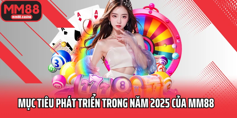 Mục tiêu phát triển trong năm 2025 của MM88