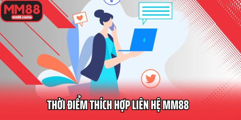 Thời điểm thích hợp liên hệ MM88 Thời điểm thích hợp liên hệ MM88